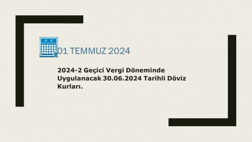 2024-037 2024-2 Geçici Vergi Döneminde Uygulanacak Olan 30.06.2024 Tarihli Döviz Kurları.